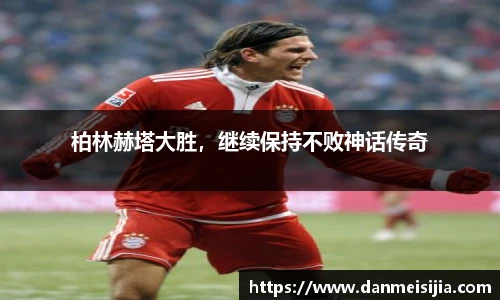柏林赫塔大胜，继续保持不败神话传奇