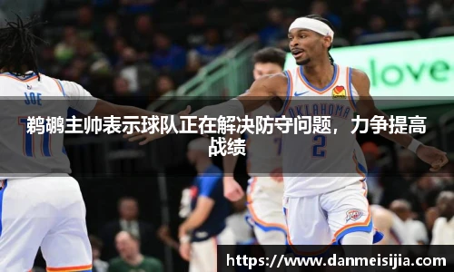 鹈鹕主帅表示球队正在解决防守问题，力争提高战绩